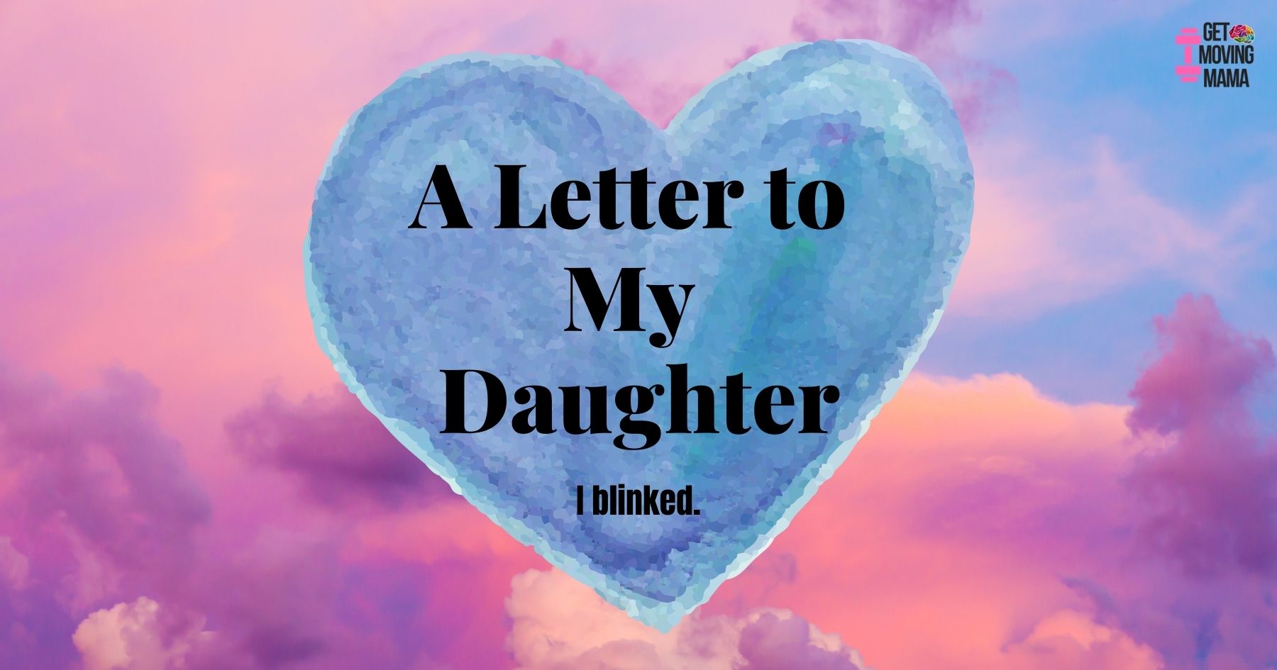 A Letter to My Daughter: I Blinked