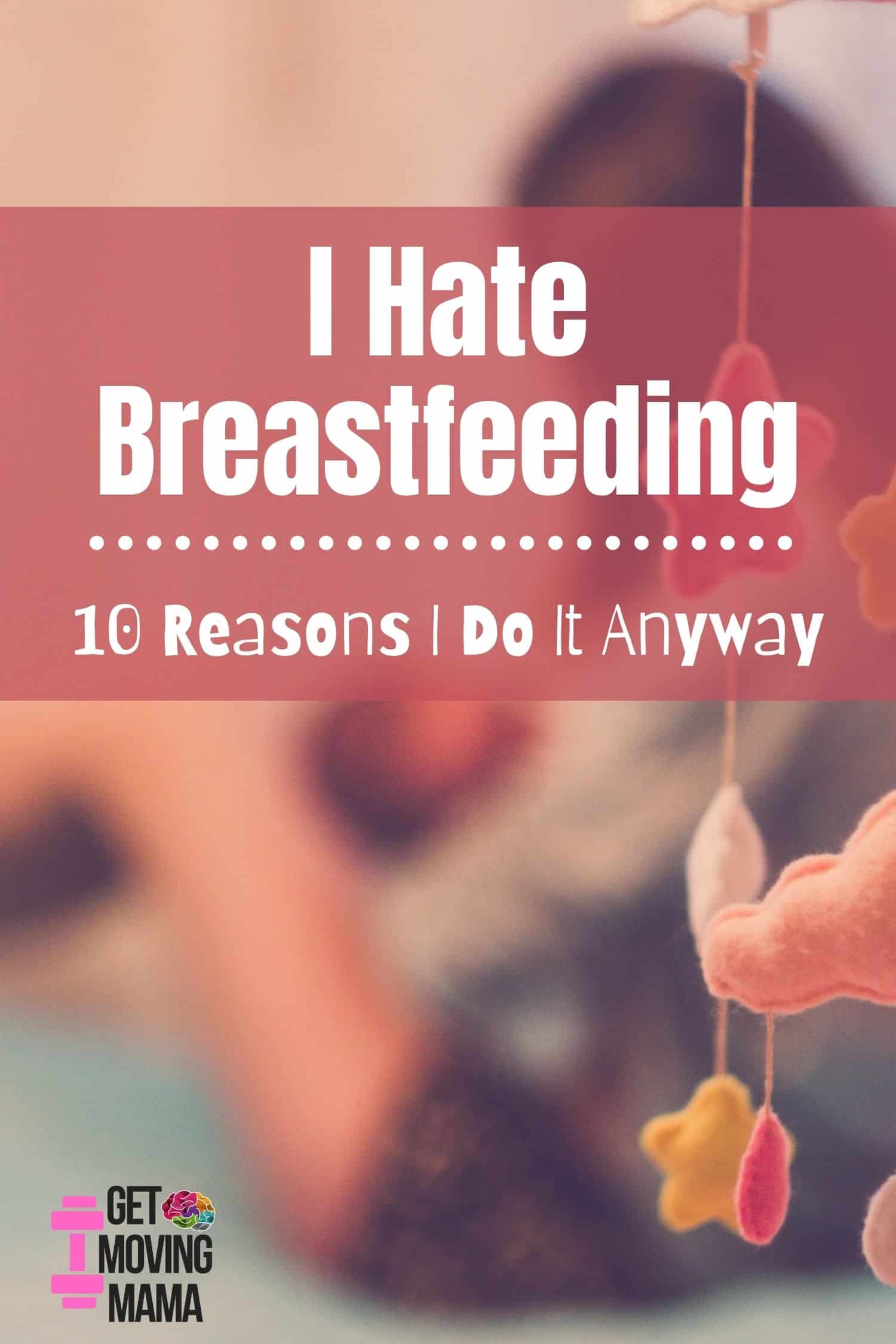 A picture of an infant mobile with mom in background nursing a baby with text that says "I hate breastfeeding 10 reasons I do it anyway" in white on a red rectangle.
