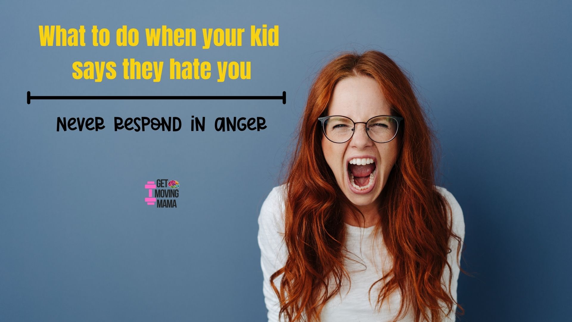 A picture of a woman with red hair yelling with a blue background and "what to do when your kids says they hate you never respond in anger" in text.