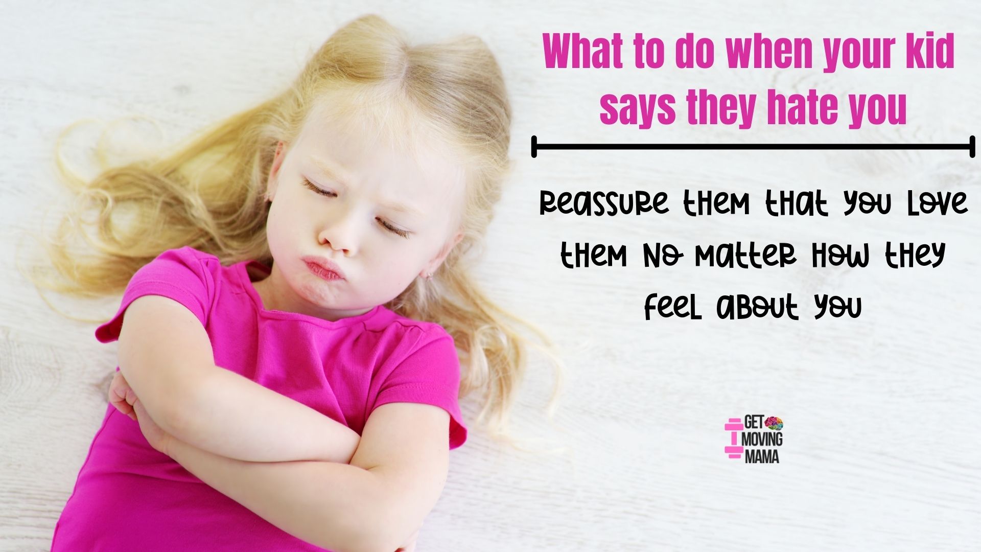 A picture of a young girl having a tantrum with "what to do when your kid says they hate you - reassure them that you love them no matter how they feel about you" in text.