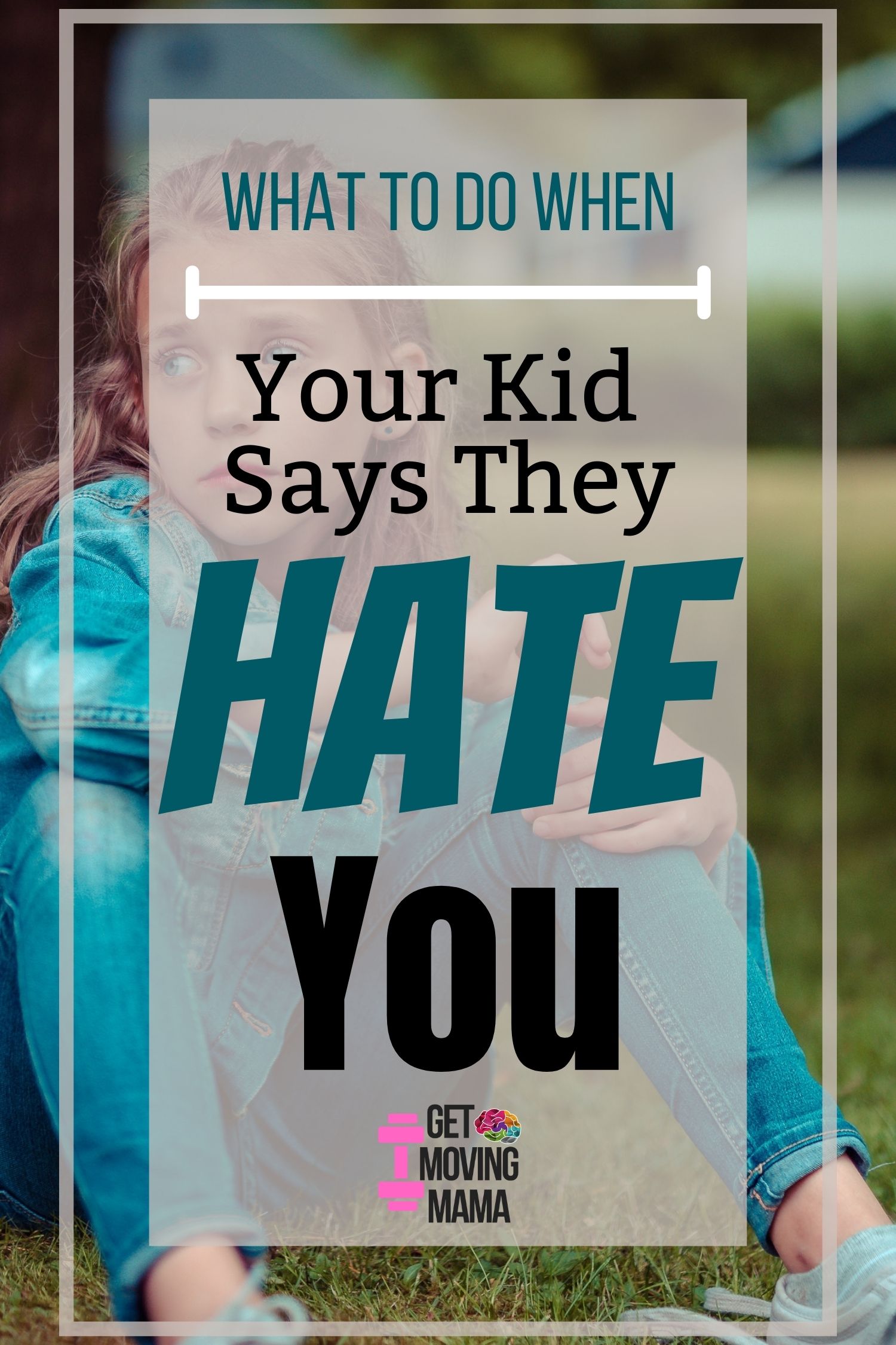 A picture of a girl who looks sullen with "what to do when your kid says they hate you" in overlay text.